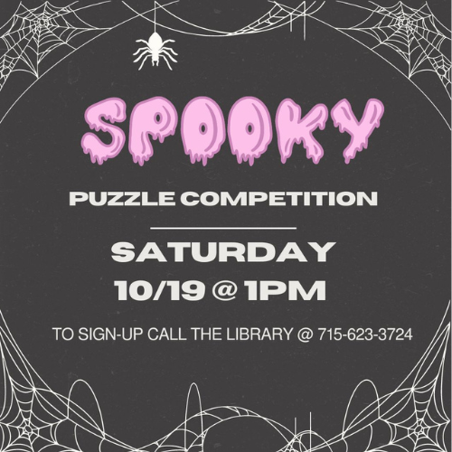 Saturday, October 19 Adult + Teen Spooky Puzzle Competition @ 1PM To sign-up call the library at 715-623-3724