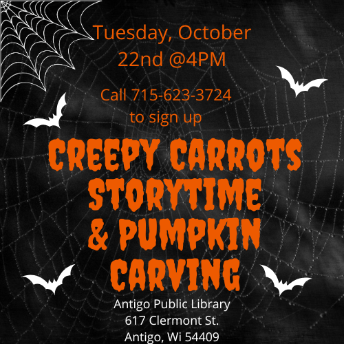 Tuesday, October 22nd at 4PM Creepy Carrots Storytime & Pumpkin Carving Call 715-623-3724 to sign up Antigo Public Library 617 Clermont St Antigo, Wi 54409